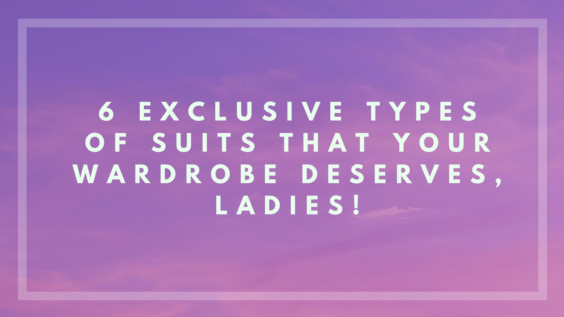 6-exclusive-types-of-suits-that-your-wardrobe-deserves-ladies-aesha